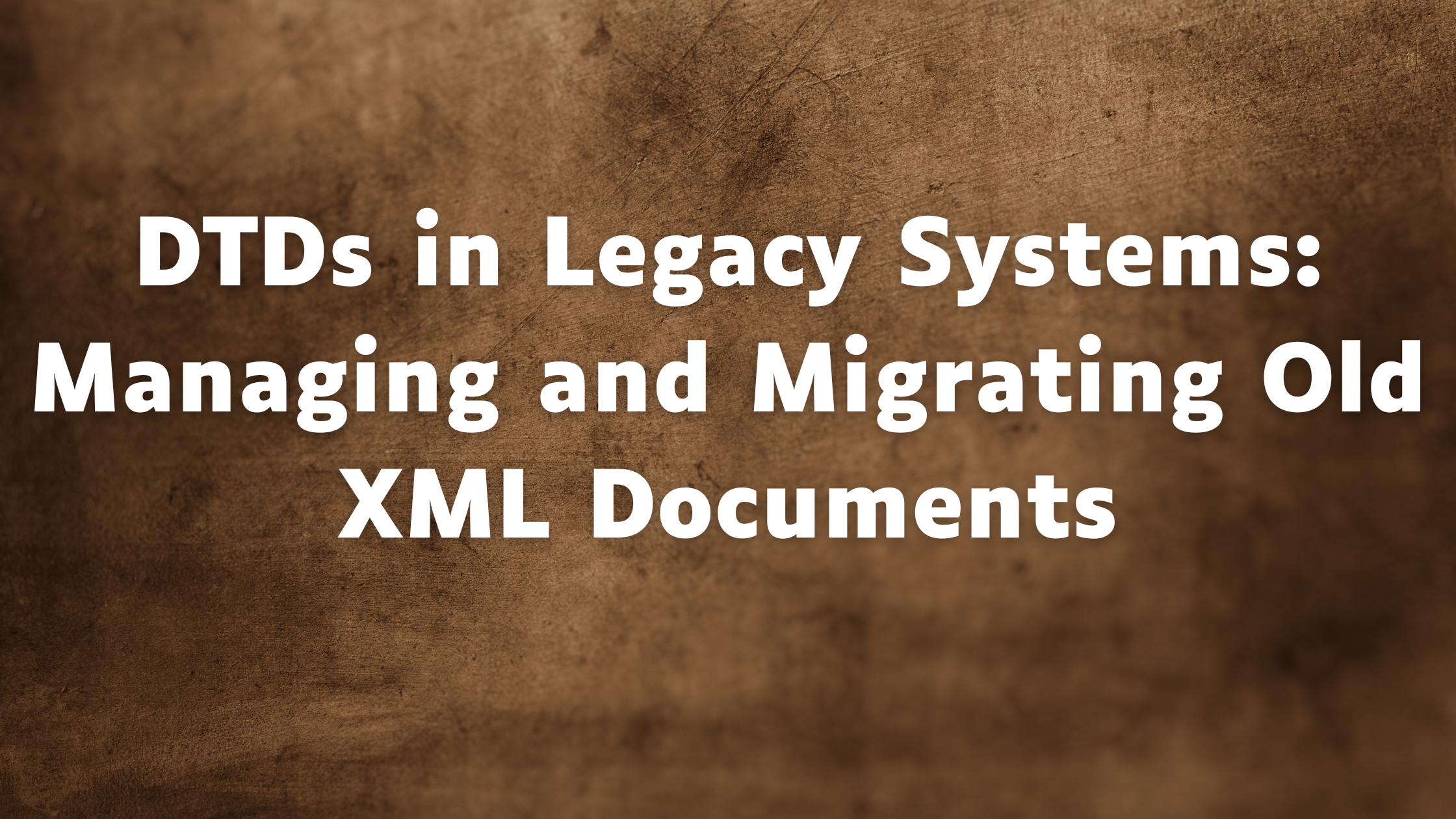 Read more about the article DTDs in Legacy Systems: Managing and Migrating Old XML Documents